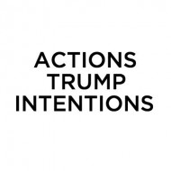 actions trump intentions